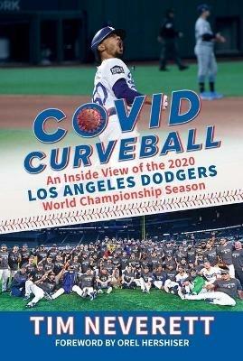 Covid Curveball: An Inside View of the 2020 Los Angeles Dodgers World Championship Season - Tim Neverett - cover