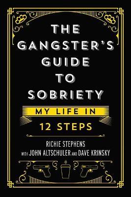 The Gangster's Guide to Sobriety: My Life in 12 Steps - Richie Stephens - cover