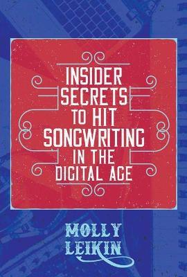Insider Secrets to Hit Songwriting in the Digital Age - Molly Leikin - cover