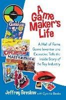A Game Maker's Life: A Hall of Fame Game Inventor and Executive Tells the Inside Story of the Toy Industry - Jeffrey Breslow - cover