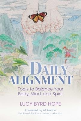 Daily Alignment: Tools to Balance Your Body, Mind, and Spirit - Lucy Byrd Hope - cover