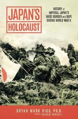 Japan's Holocaust: History of Imperial Japan's Mass Murder and Rape During World War II - Bryan Mark Rigg - cover
