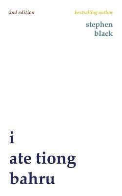 I ate Tiong Bahru (second edition) - Stephen J Black - cover