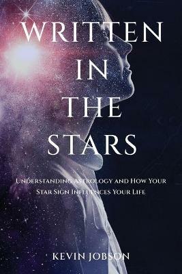 Written in the Stars: Understanding Astrology and How Your Star Sign Influences Your Life - Kevin Jobson - cover