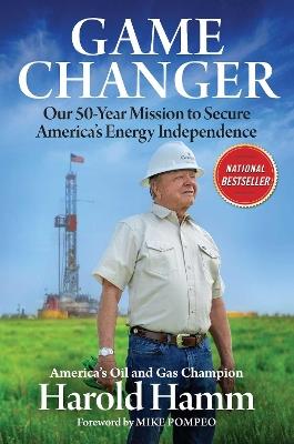 Game Changer: Our Fifty-Year Mission to Secure America's Energy Independence - Harold Hamm - cover