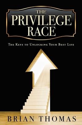 The Privilege Race: A Guide to Overcoming Negative Voices and Influences - Brian Thomas - cover