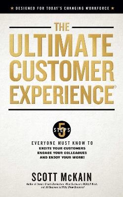 Ultimate Customer Experience: 5 Steps Everyone Must Know to Excite Your Customers, Engage Your Colleagues, and Enjoy Your Work - Scott McKain - cover