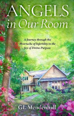 Angels in Our Room: A Journey Through the Heartache of Infertility to the Joy of Divine Purpose - Gl Mendenhall - cover
