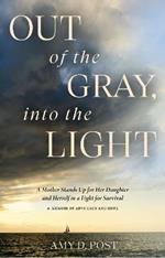 Out of the Gray, Into the Light: A Mother Stands Up for Her Daughter and Herself in a Fight for Survival--A Memoir of Advocacy and Hope