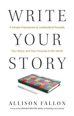 Write Your Story: A Simple Framework to Understand Yourself, Your Story, and Your Purpose in the World - Allison Fallon - cover