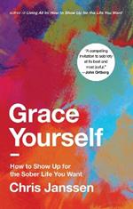 Grace Yourself: How to Show Up for the Sober Life You Want