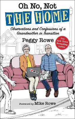 Oh No, Not the Home: Observations and Confessions of a Grandmother in Transition - Peggy Rowe - cover