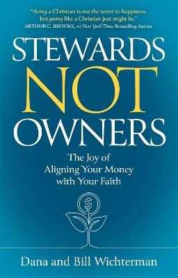 Stewards Not Owners: The Joy of Aligning Your Money with Your Faith - Dana Wichterman,Bill Wichterman - cover