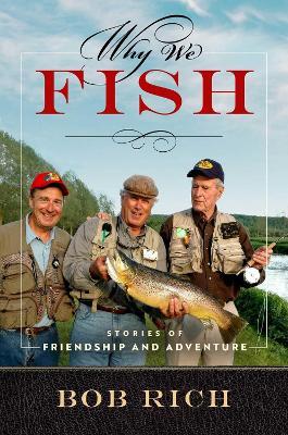 Why We Fish: Stories of Friendship and Adventure - Bob Rich - cover
