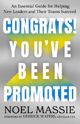 Congrats! You've Been Promoted: An Essential Guide for Helping New Leaders and Their Teams Succeed - Noel Massie - cover