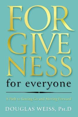 Forgiveness for Everyone: A Path to Letting Go and Moving Forward - Douglas Weiss - cover