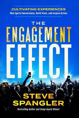 The Engagement Effect: Cultivating Experiences that Ignite Connection, Build Trust, and Inspire Action - Steve Spangler - cover