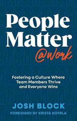 People Matter at Work: Fostering a Culture Where Team Members Thrive and Everyone Wins - Josh Block - cover