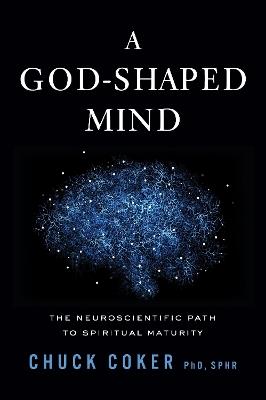 A God-Shaped Mind: The Neuroscientific Path to Spiritual Maturity - Chuck Coker - cover