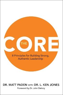 The Core: 8 Principles for Building Strong, Authentic Leadership - Matt Paden,L. Ken Jones - cover