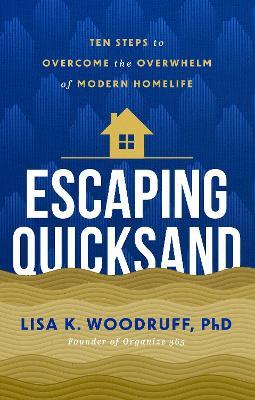 Escaping Quicksand: 10 Steps to Overcome the Overwhelm of Modern Homelife - Lisa Woodruff - cover