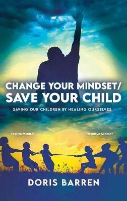 Change Your Mindset / Save Your Child: Saving Our Children By Healing Ourselves - Doris Barren - cover