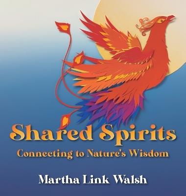 Shared Spirits: Connecting to Nature's Wisdom - Martha Link Walsh - cover