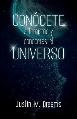 Conocete a ti mismo y conoceras el universo - Justin M Dreams - cover