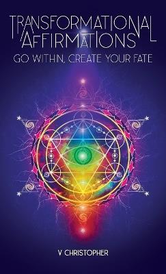 Transformational Affirmations: Go Within, Create Your Fate - V Christopher - cover