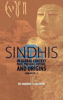 Sindhis in Global Context: Past, Present, Future, and Origins (2600 BCE to...) - Maqbool A Halepota - cover