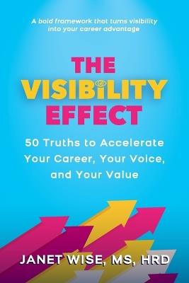The Visibility Effect: 50 Truths to Accelerate Your Career, Your Voice, and Your Value - Hrd Wise - cover