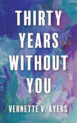 Thirty Years Without You - Vernette V Ayers - cover