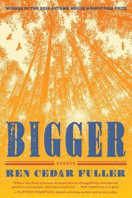 Bigger: Essays - Ren Cedar Fuller - cover