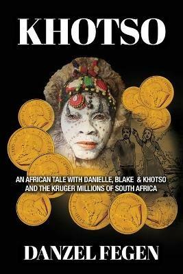 Khotso: An African Tale with Danielle, Blake & Khotso and the Kruger Millions of South Africa - Danzel Fegen - cover