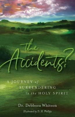 The Accidents?: A Journey of Surrendering to the Holy Spirit - Debbora Whitson - cover