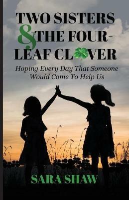 Two Sisters & The Four-Leaf Clover: Hoping Every Day That Someone Would Come To Help Us - Sara Shaw - cover