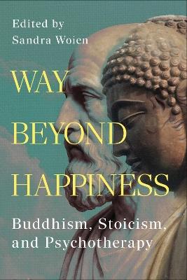Way Beyond Happiness: Buddhism, Stoicism, and Psychotherapy - cover