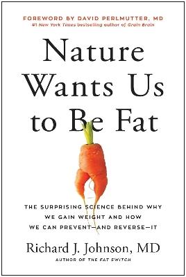 Nature Wants Us to Be Fat: The Surprising Science Behind Why We Gain Weight and and How We Can Prevent - and Reverse - It - Richard Johnson - cover