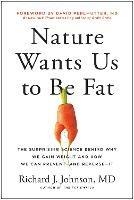 Nature Wants Us to Be Fat: The Surprising Science Behind Why We Gain Weight and How We Can Prevent--and Reverse--It