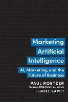 Marketing Artificial Intelligence: AI, Marketing, and the Future of Business - Paul Roetzer,Mike Kaput - cover