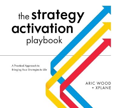 The Strategy Activation Playbook: A Practical Approach to Bringing Your Strategies to Life - Aric Wood - cover