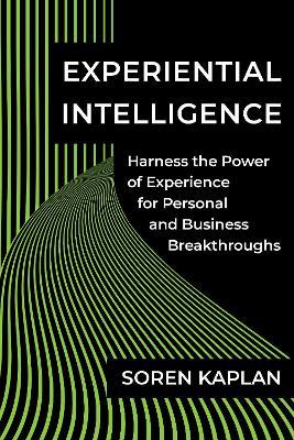 Experiential Intelligence: Harness the Power of Experience for Personal and Business Breakthroughs - Soren Kaplan - cover