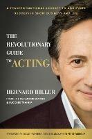 The Revolutionary Guide to Acting: A Transformational Journey to Achieving Success in Show Business and Life - Bernard Hiller - cover
