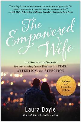 The Empowered Wife, Updated and Expanded Edition: Six Surprising Secrets for Attracting Your Husband's Time, Attention, and Affection - Laura Doyle - cover