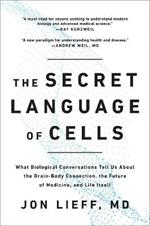The Secret Language of Cells: What Biological Conversations Tell Us About the Brain-Body Connection, the Future of Medicine, and Life Itself