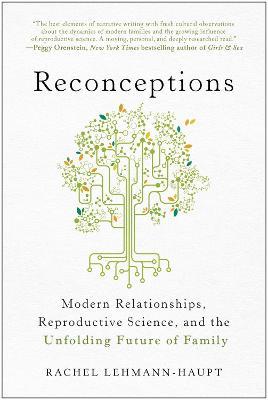 Reconceptions: Modern Relationships, Reproductive Science, and the Unfolding Future of Family - Rachel Lehmann-Haupt - cover