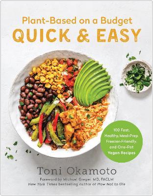 Plant-Based on a Budget Quick & Easy: 100 Fast, Healthy, Meal-Prep, Freezer-Friendly, and One-Pot Vegan Recipes - Toni Okamoto - cover