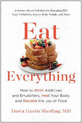 Eat Everything: How to Ditch Additives and Emulsifiers, Heal Your Body, and Reclaim the Joy of Food - Dawn Harris Sherling - cover