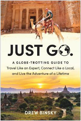 Just Go: A Globe-Trotting Guide to Travel Like an Expert, Connect Like a Local, and Live the Adventure of a Lifetime - Drew Binsky - cover