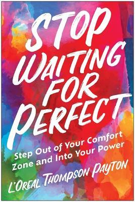 Stop Waiting for Perfect: Step Out of Your Comfort Zone and Into Your Power - L'Oreal Thompson Payton - cover